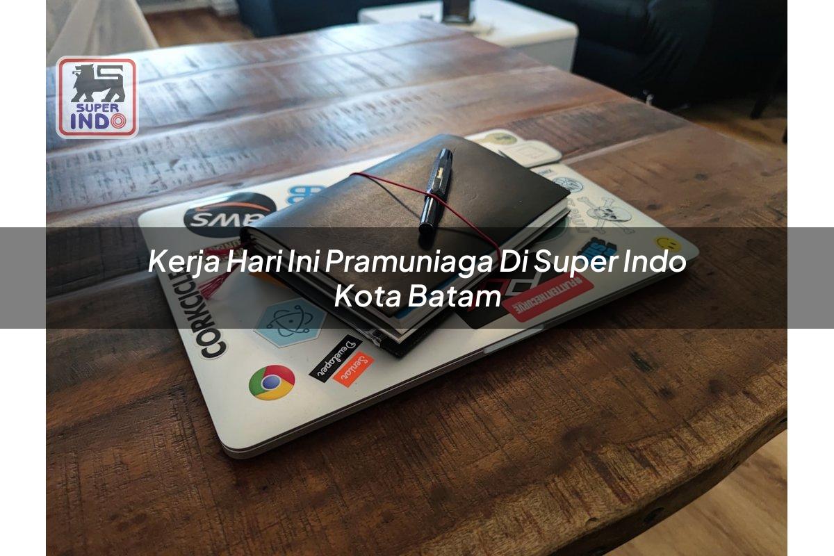 Kerja Hari Ini Pramuniaga di Super Indo Kota Batam