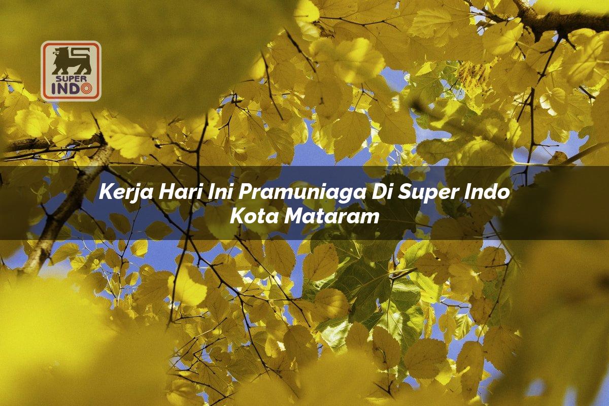 Kerja Hari Ini Pramuniaga di Super Indo Kota Mataram