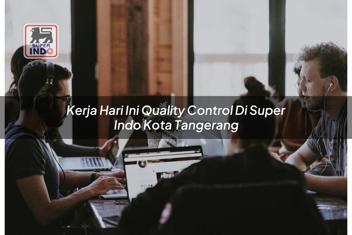 Kerja Hari Ini Quality Control di Super Indo Kota Tangerang