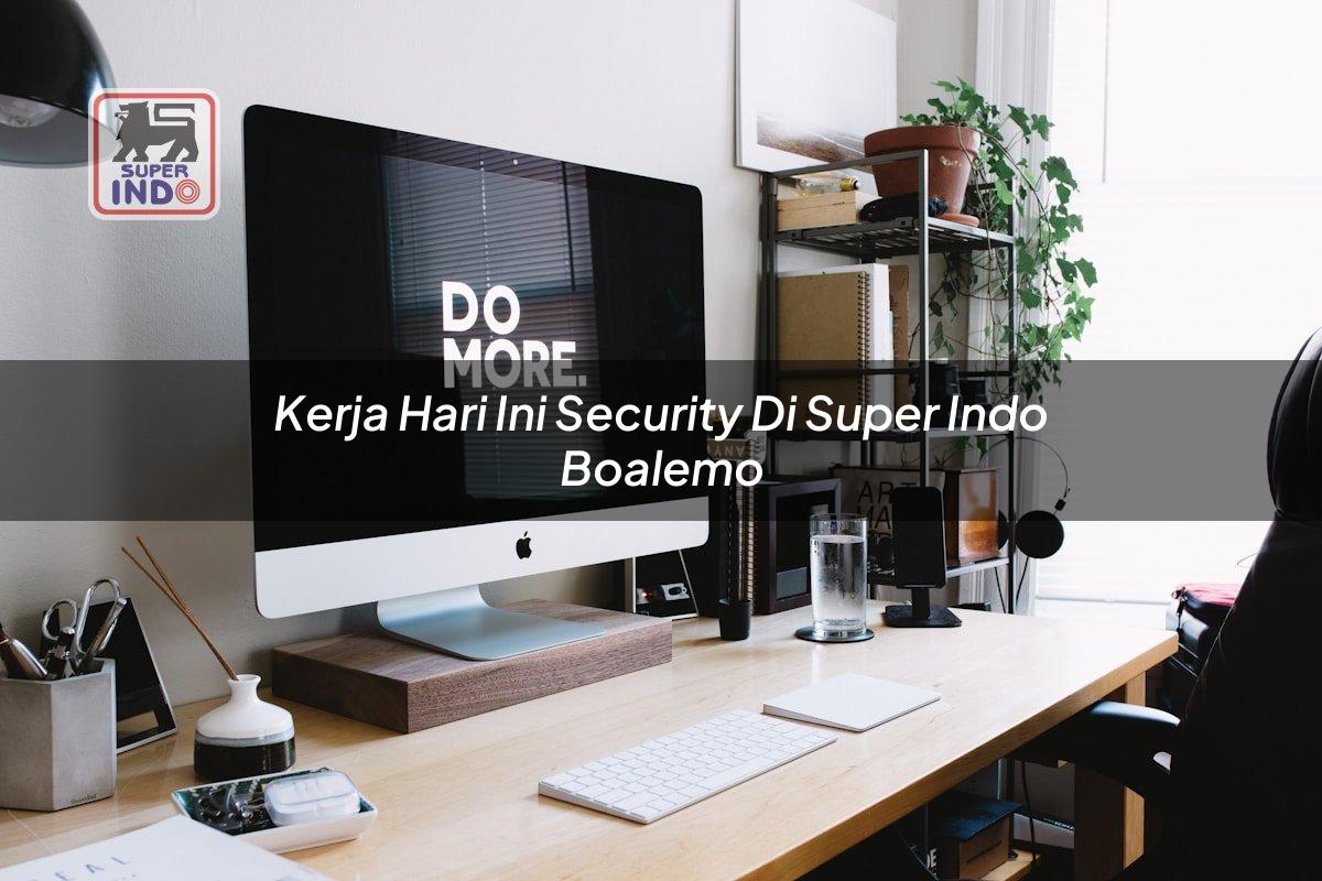 Kerja Hari Ini Security di Super Indo Boalemo