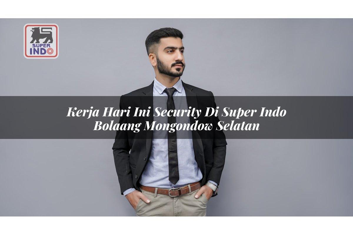 Kerja Hari Ini Security di Super Indo Bolaang Mongondow Selatan