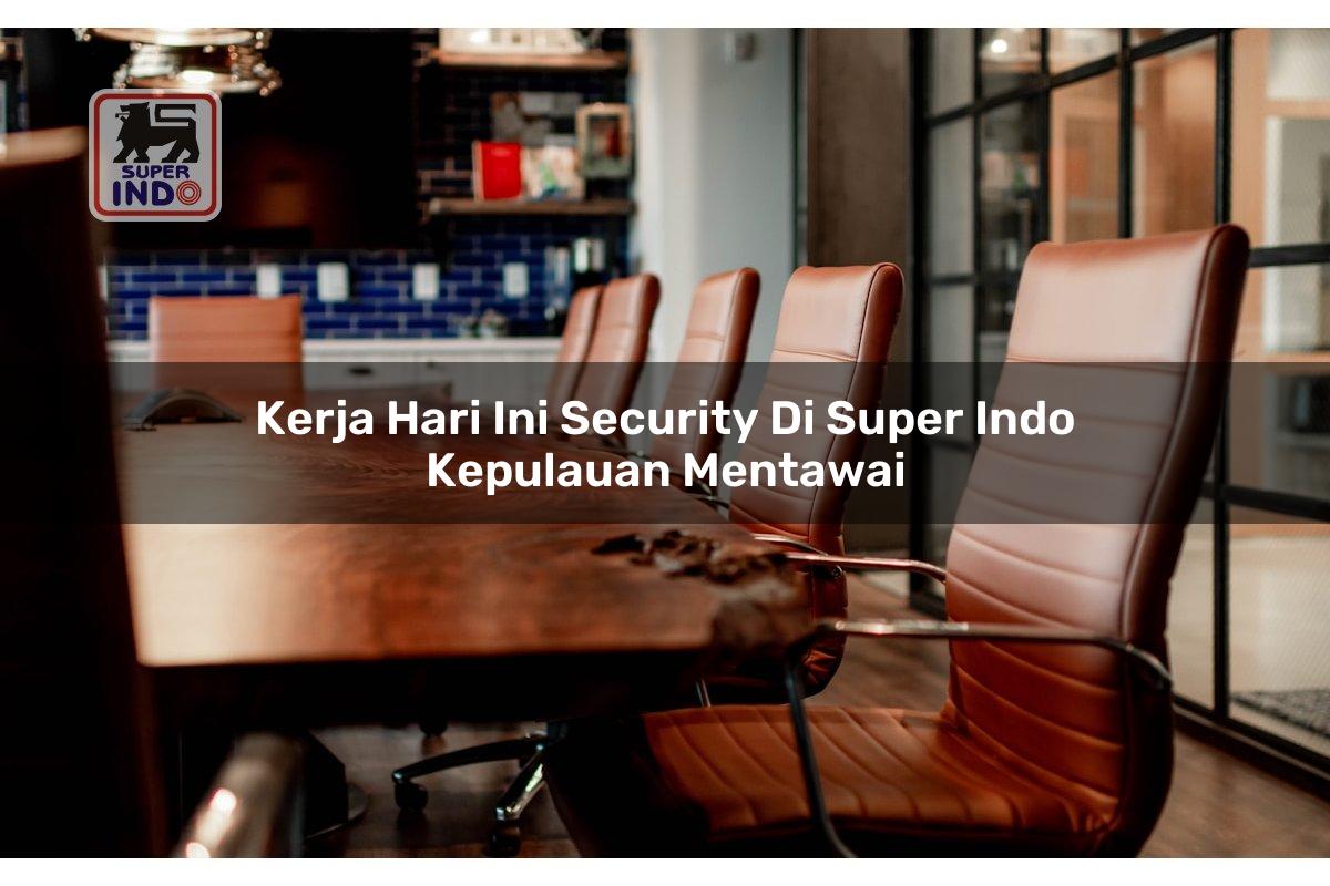 Kerja Hari Ini Security di Super Indo Kepulauan Mentawai