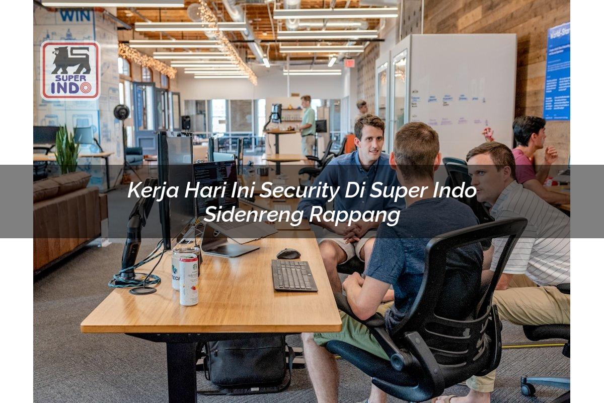 Kerja Hari Ini Security di Super Indo Sidenreng Rappang