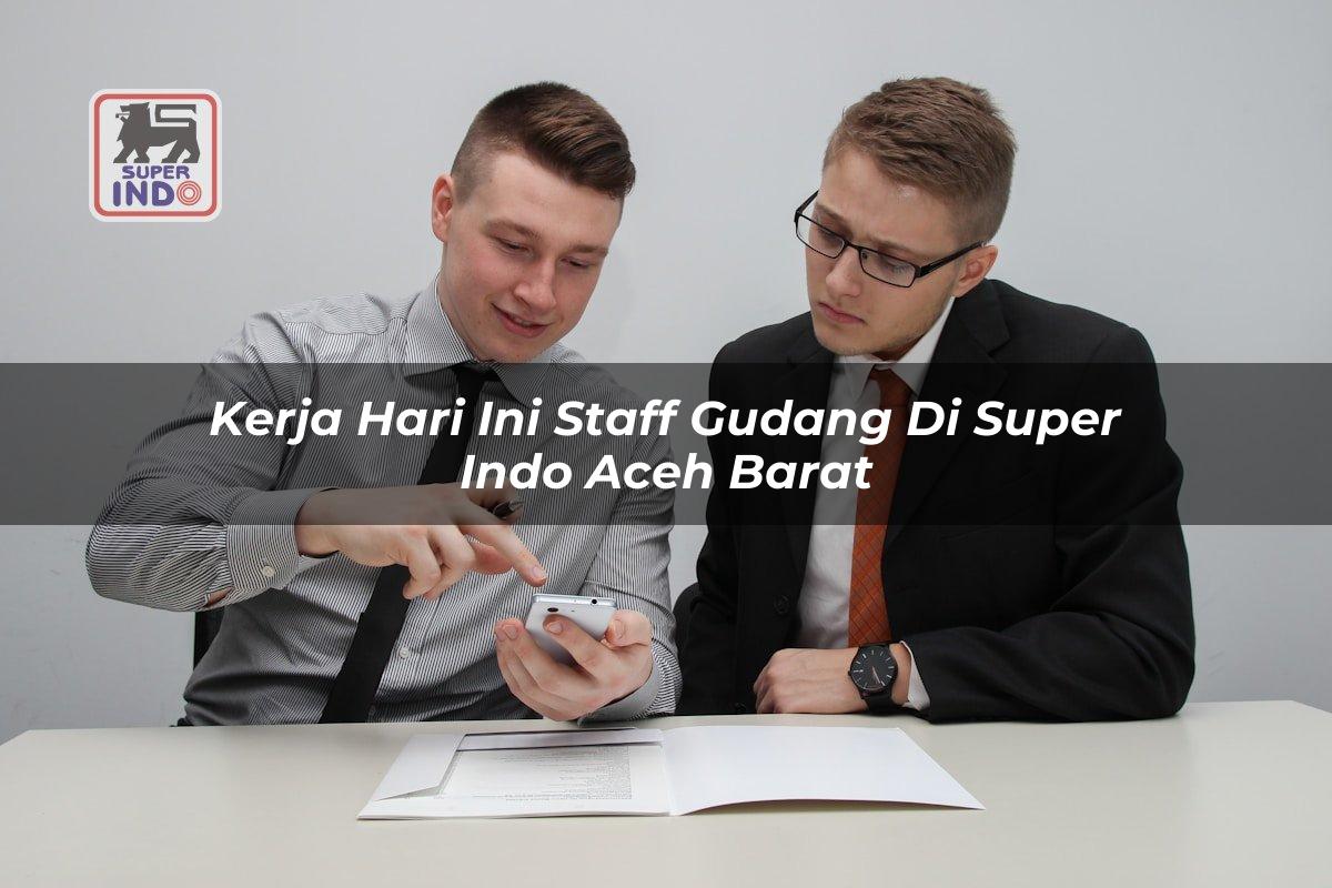 Kerja Hari Ini Staff Gudang di Super Indo Aceh Barat