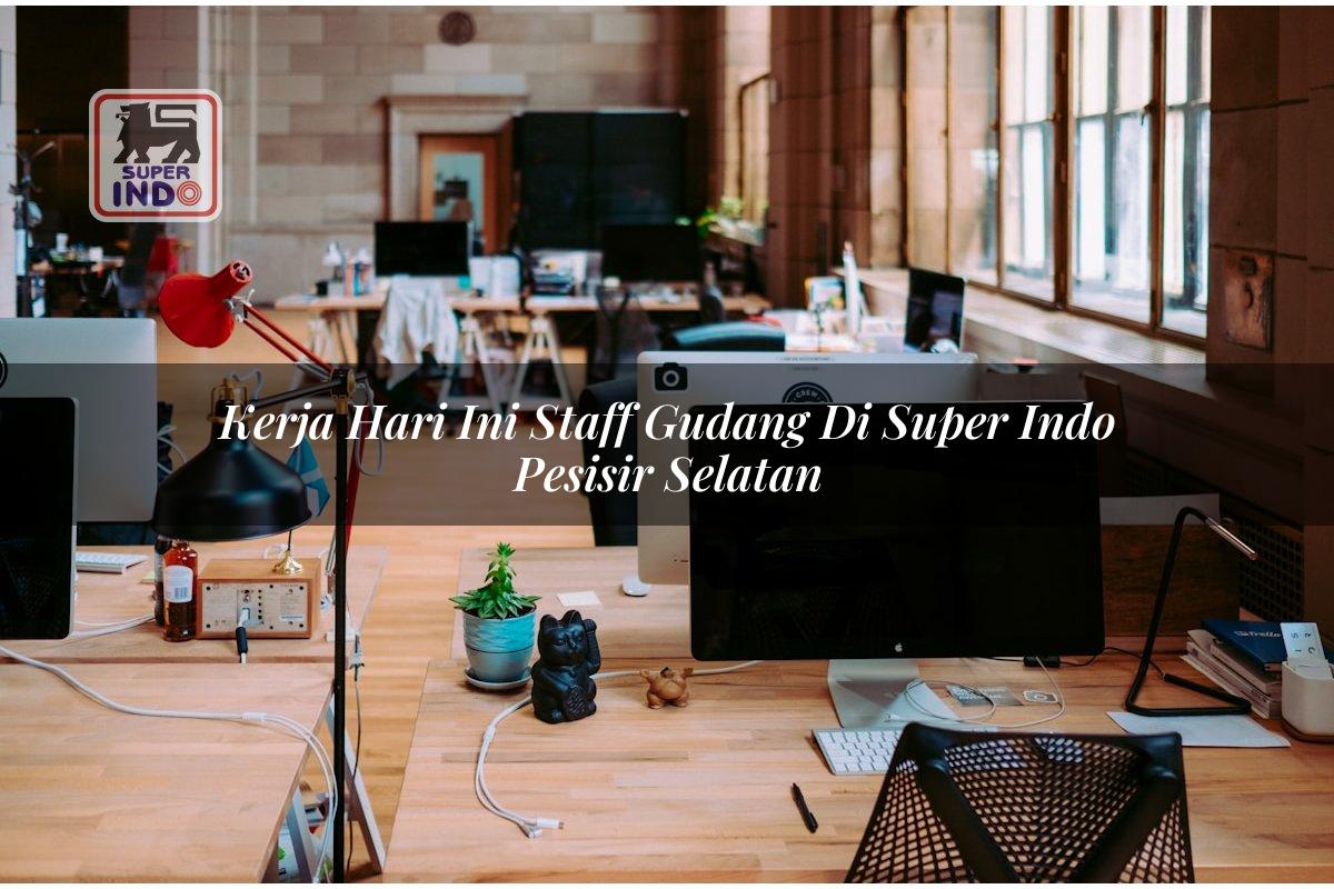 Kerja Hari Ini Staff Gudang di Super Indo Pesisir Selatan