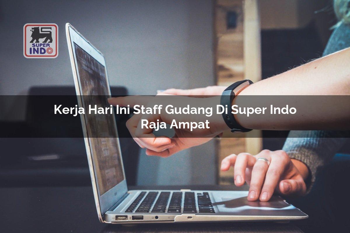 Kerja Hari Ini Staff Gudang di Super Indo Raja Ampat