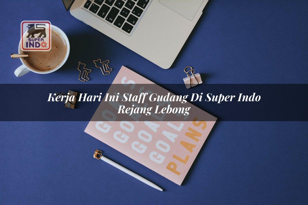 Kerja Hari Ini Staff Gudang di Super Indo Rejang Lebong