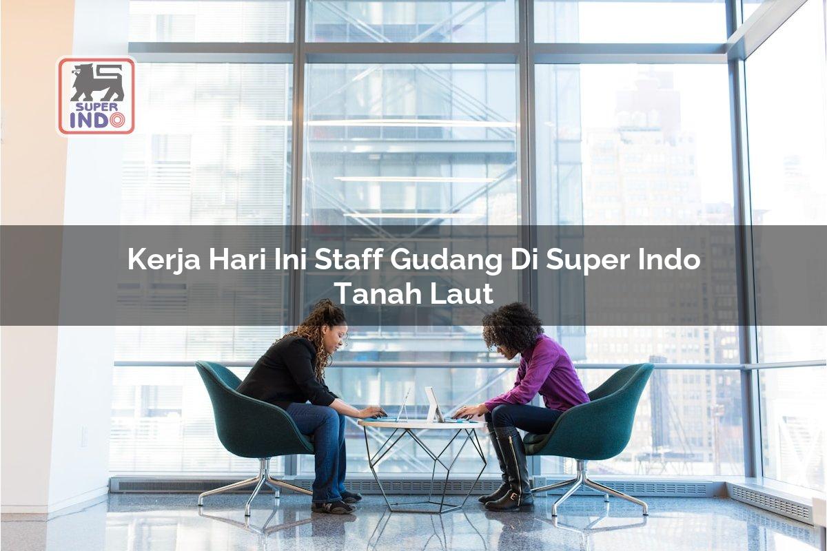 Kerja Hari Ini Staff Gudang di Super Indo Tanah Laut
