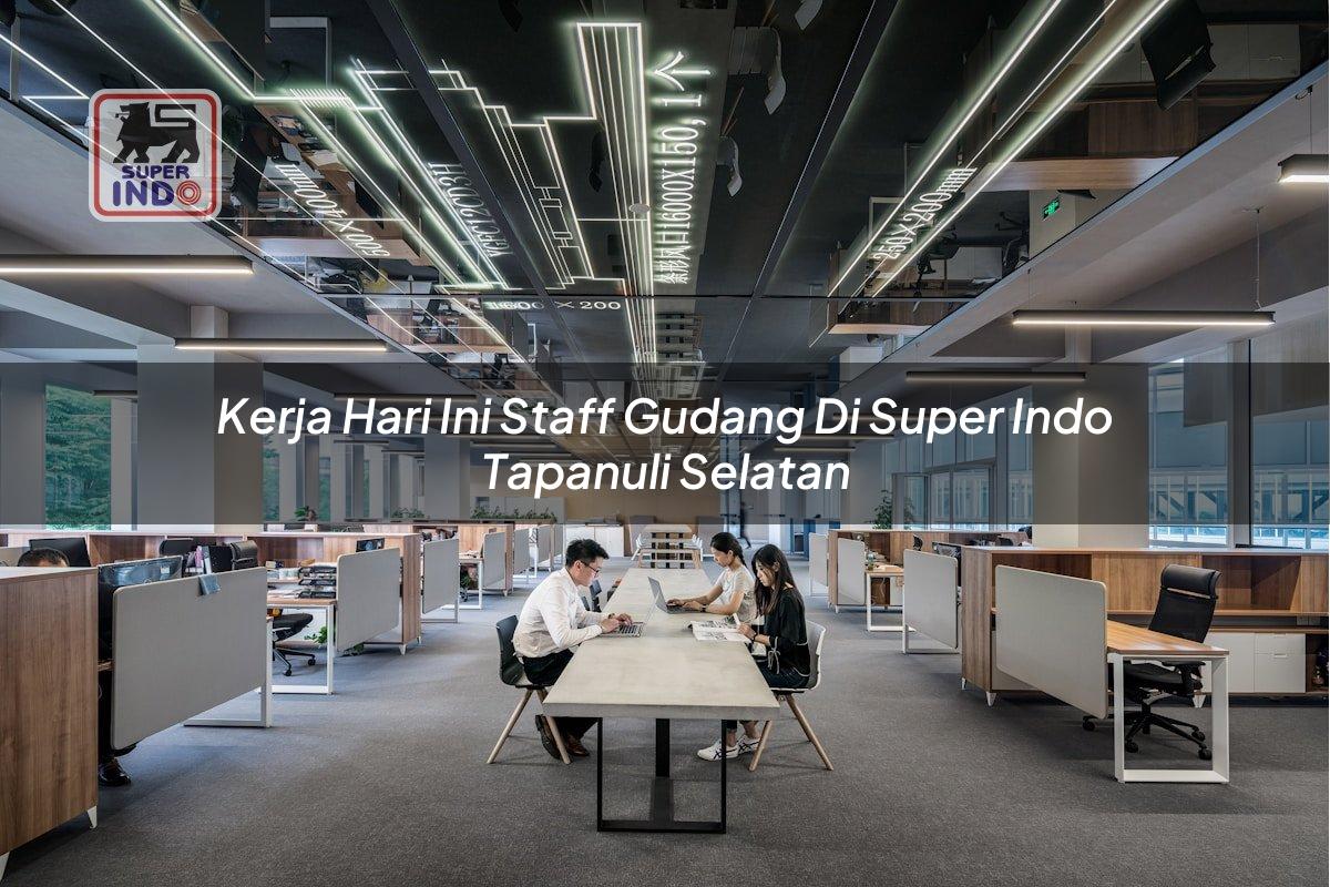 Kerja Hari Ini Staff Gudang di Super Indo Tapanuli Selatan