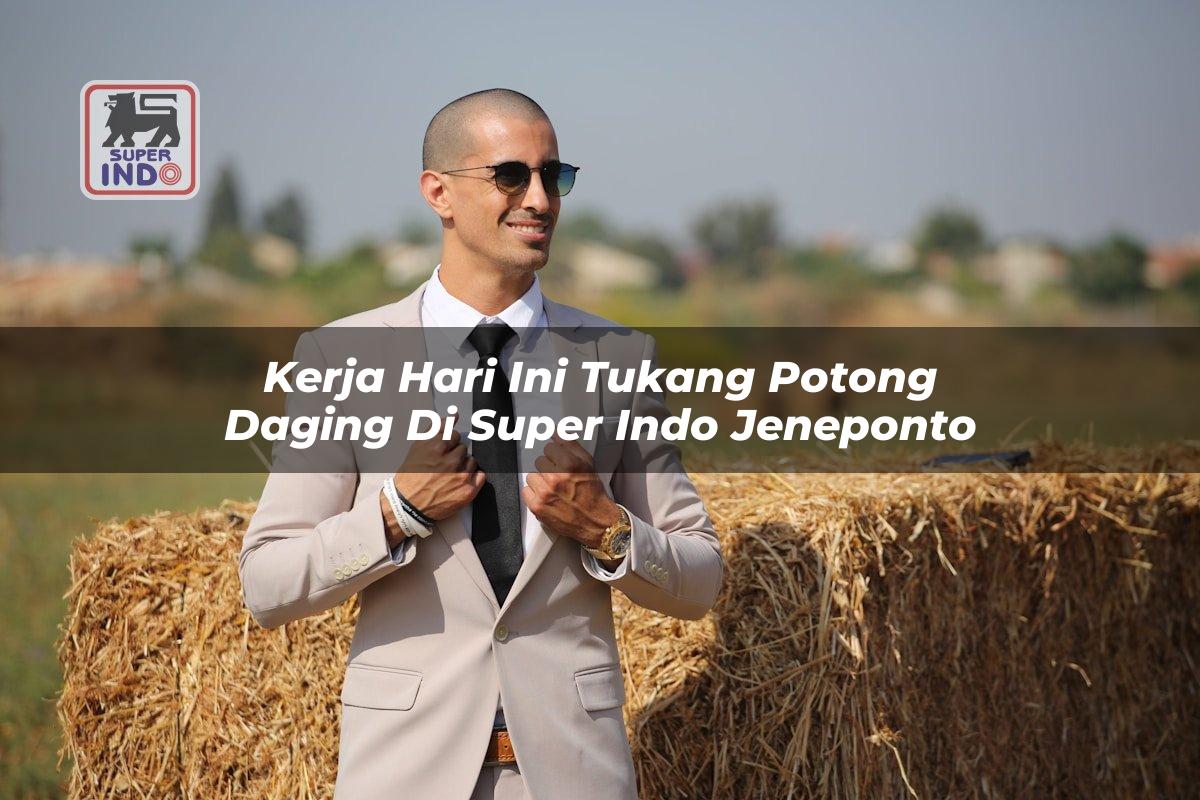 Kerja Hari Ini Tukang Potong Daging di Super Indo Jeneponto