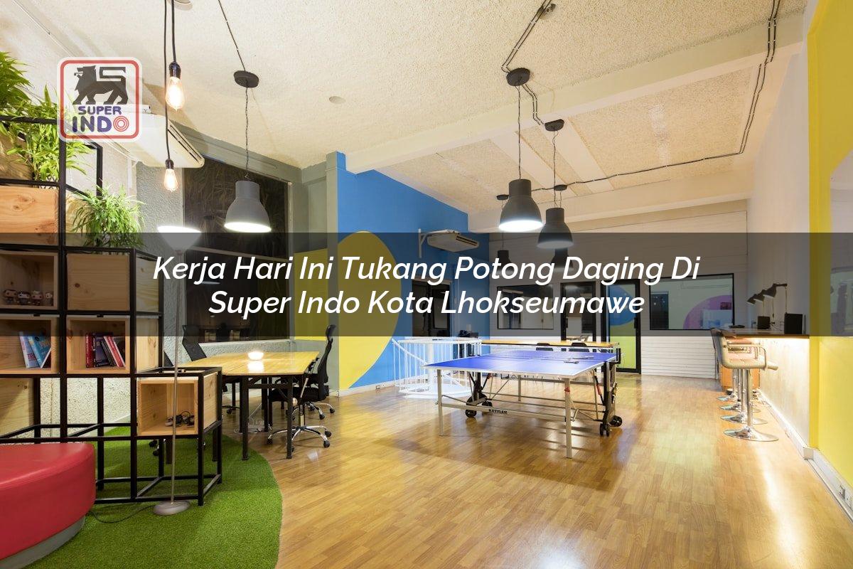 Kerja Hari Ini Tukang Potong Daging di Super Indo Kota Lhokseumawe