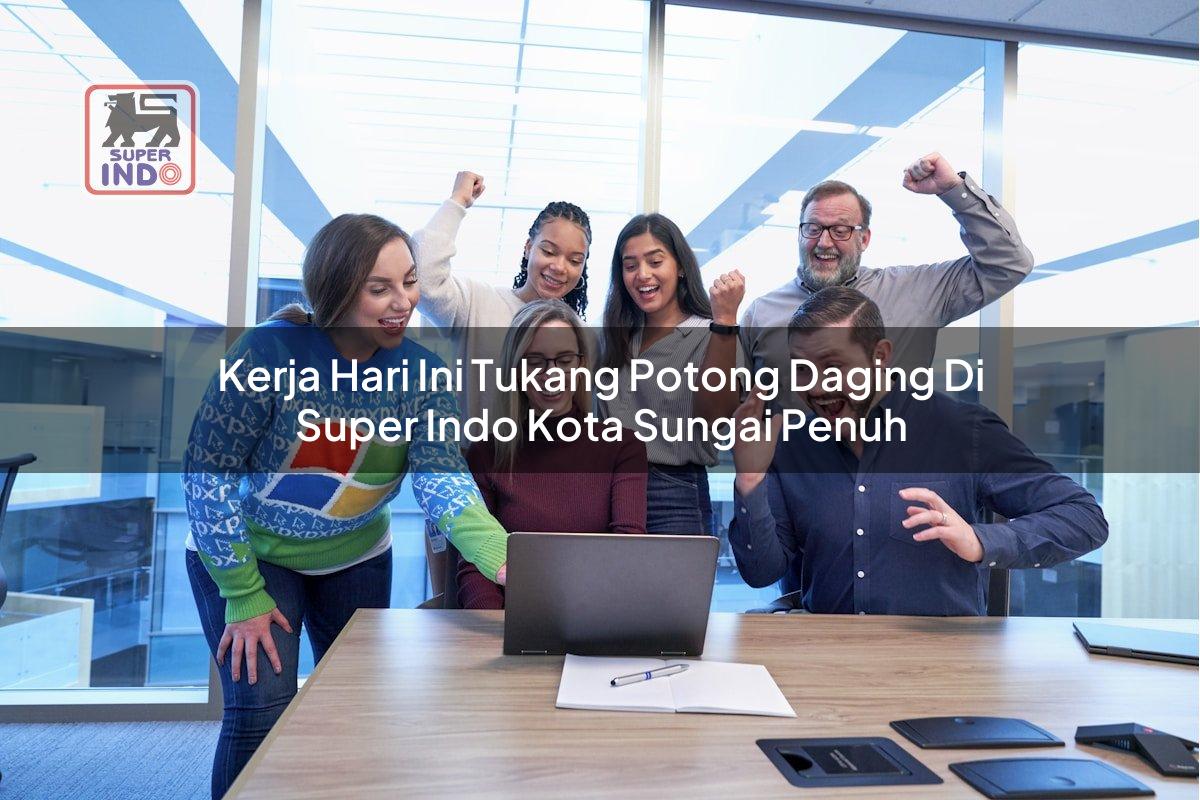 Kerja Hari Ini Tukang Potong Daging di Super Indo Kota Sungai Penuh