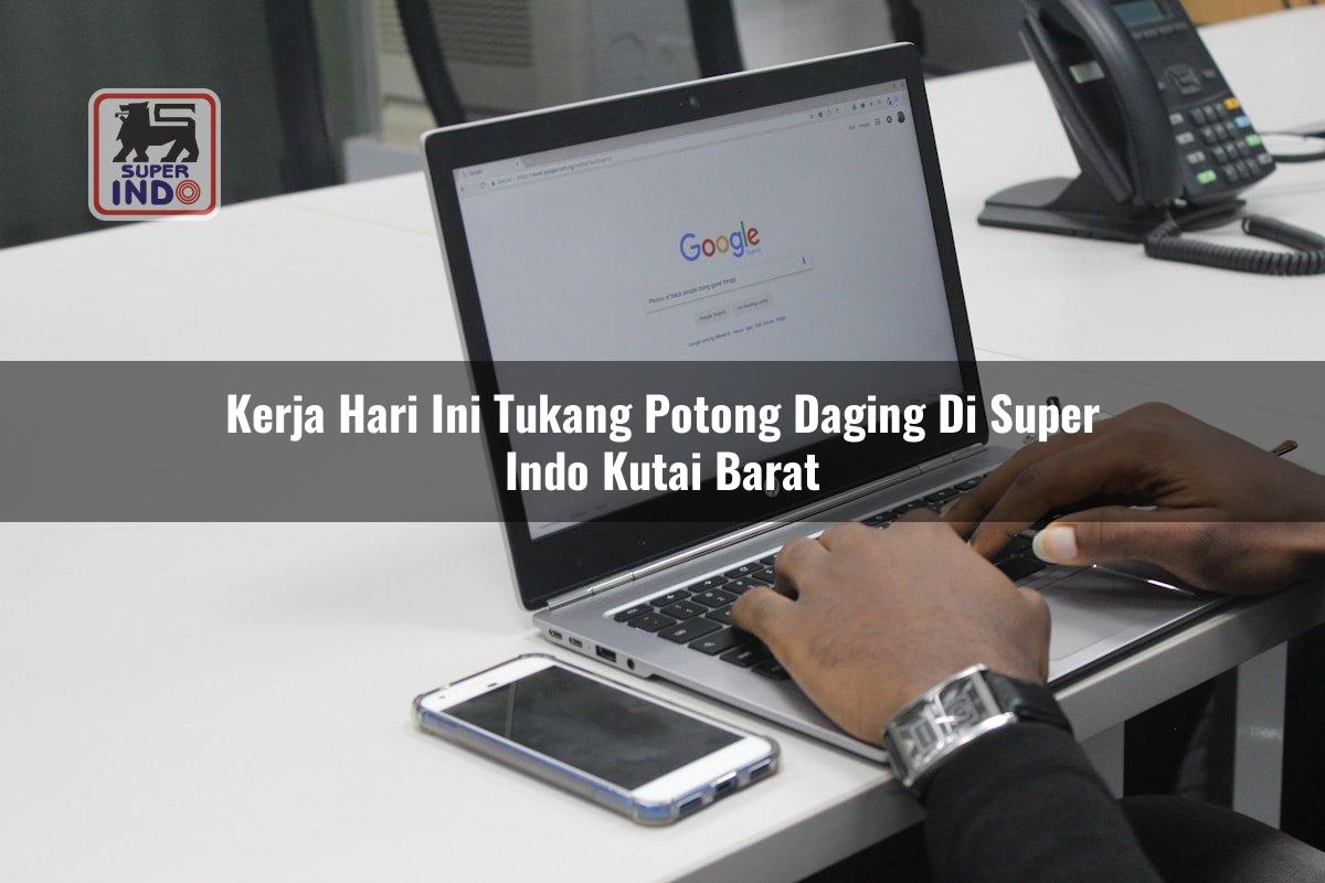 Kerja Hari Ini Tukang Potong Daging di Super Indo Kutai Barat