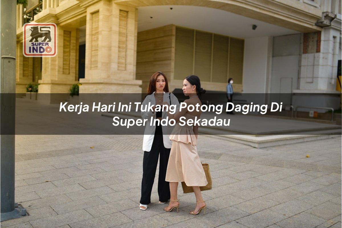 Kerja Hari Ini Tukang Potong Daging di Super Indo Sekadau