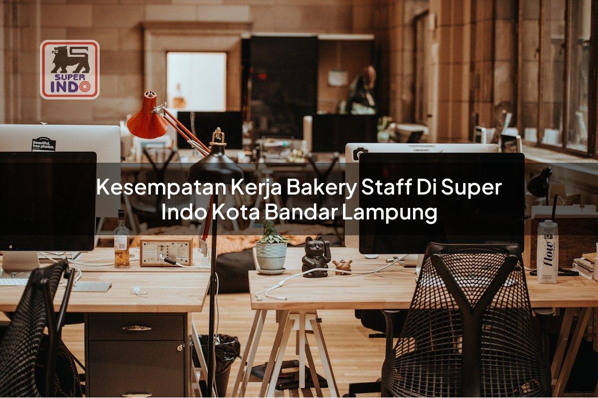 Kesempatan Kerja Bakery Staff di Super Indo Kota Bandar Lampung