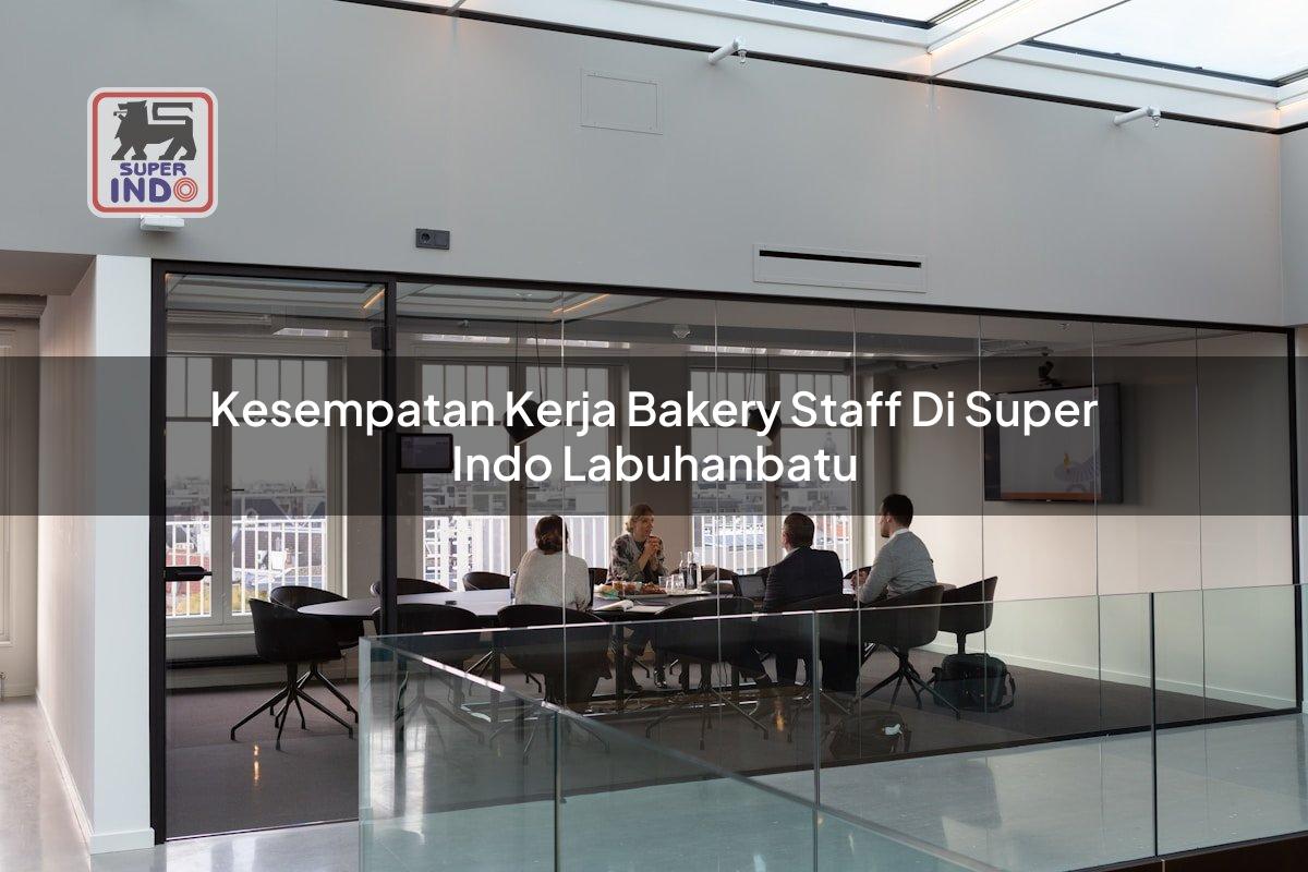 Kesempatan Kerja Bakery Staff di Super Indo Labuhanbatu