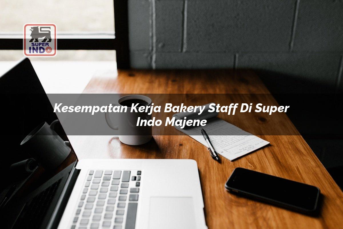 Kesempatan Kerja Bakery Staff di Super Indo Majene