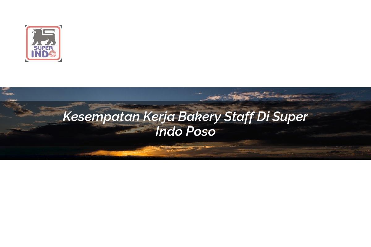 Kesempatan Kerja Bakery Staff di Super Indo Poso