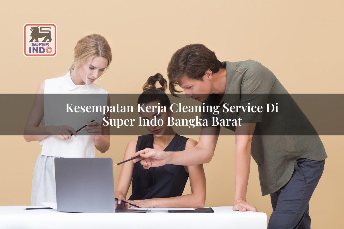 Kesempatan Kerja Cleaning Service di Super Indo Bangka Barat