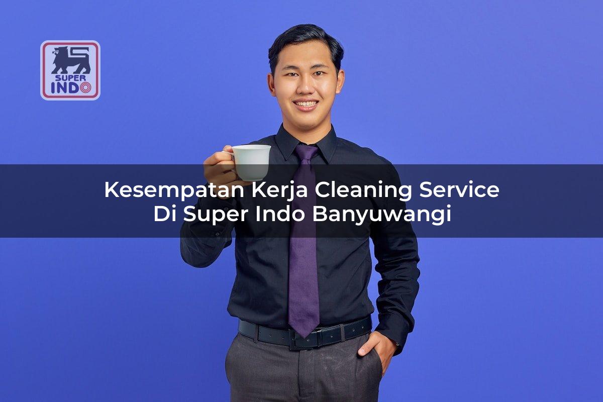 Kesempatan Kerja Cleaning Service di Super Indo Banyuwangi