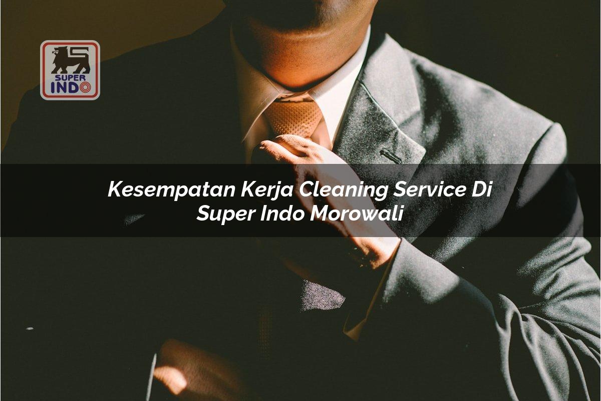 Kesempatan Kerja Cleaning Service di Super Indo Morowali
