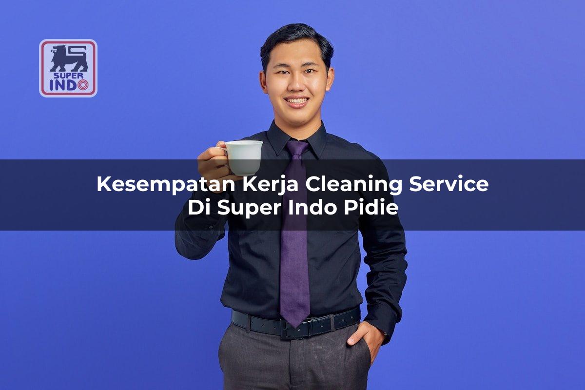 Kesempatan Kerja Cleaning Service di Super Indo Pidie