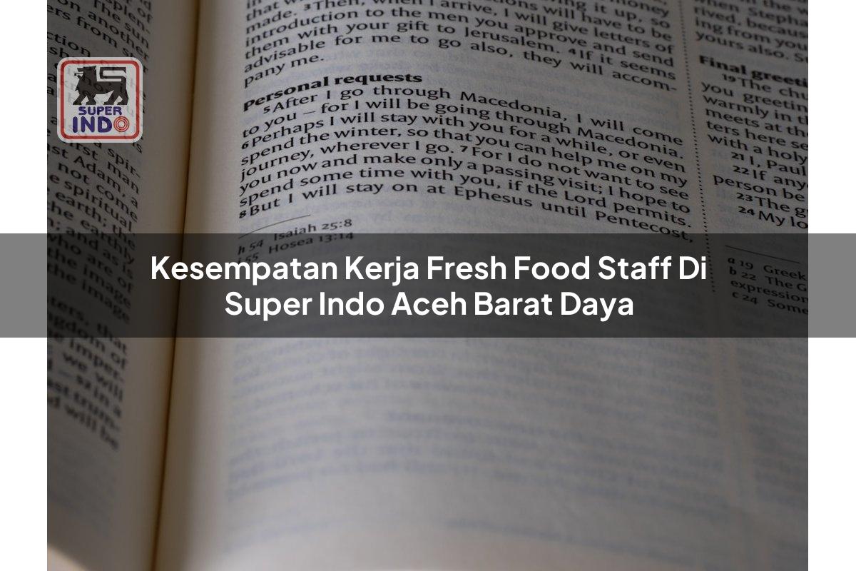 Kesempatan Kerja Fresh Food Staff di Super Indo Aceh Barat Daya