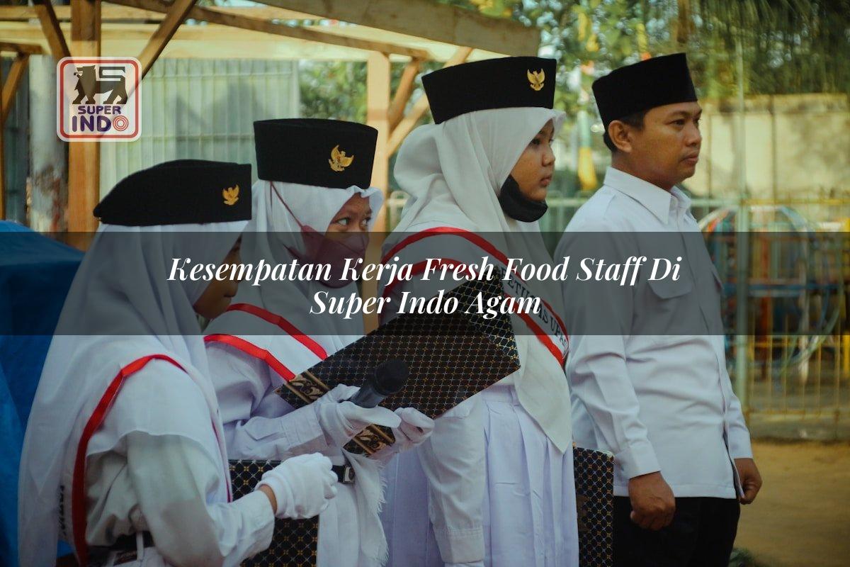 Kesempatan Kerja Fresh Food Staff di Super Indo Agam