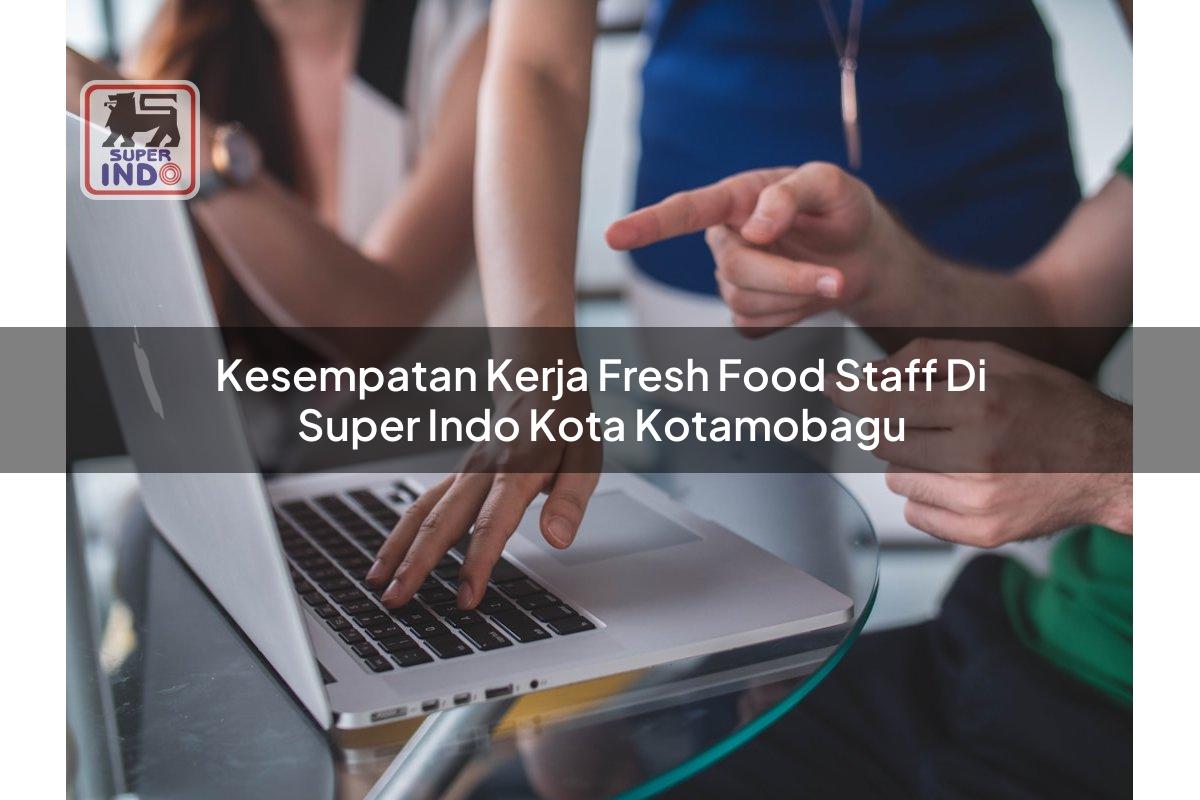 Kesempatan Kerja Fresh Food Staff di Super Indo Kota Kotamobagu