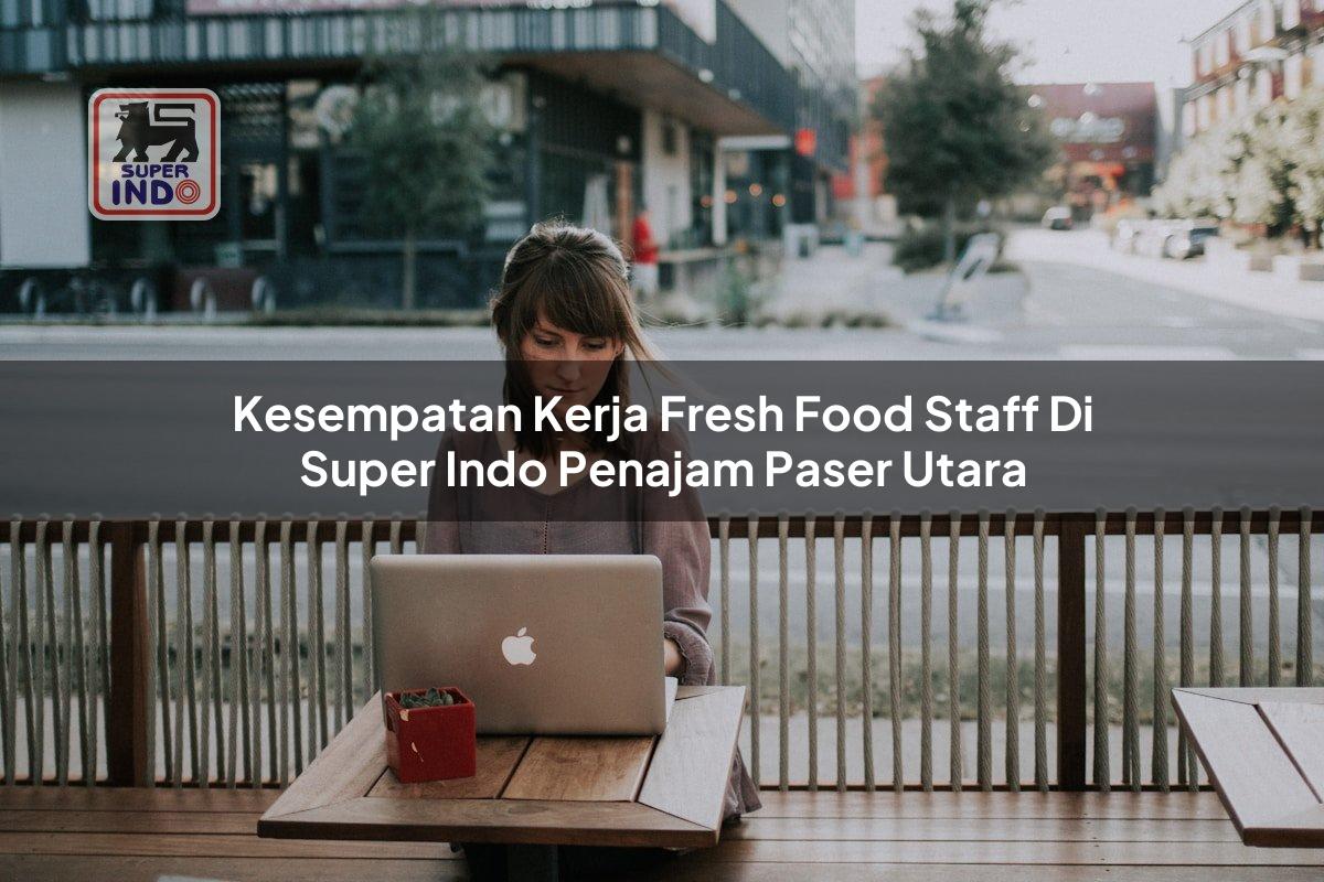 Kesempatan Kerja Fresh Food Staff di Super Indo Penajam Paser Utara