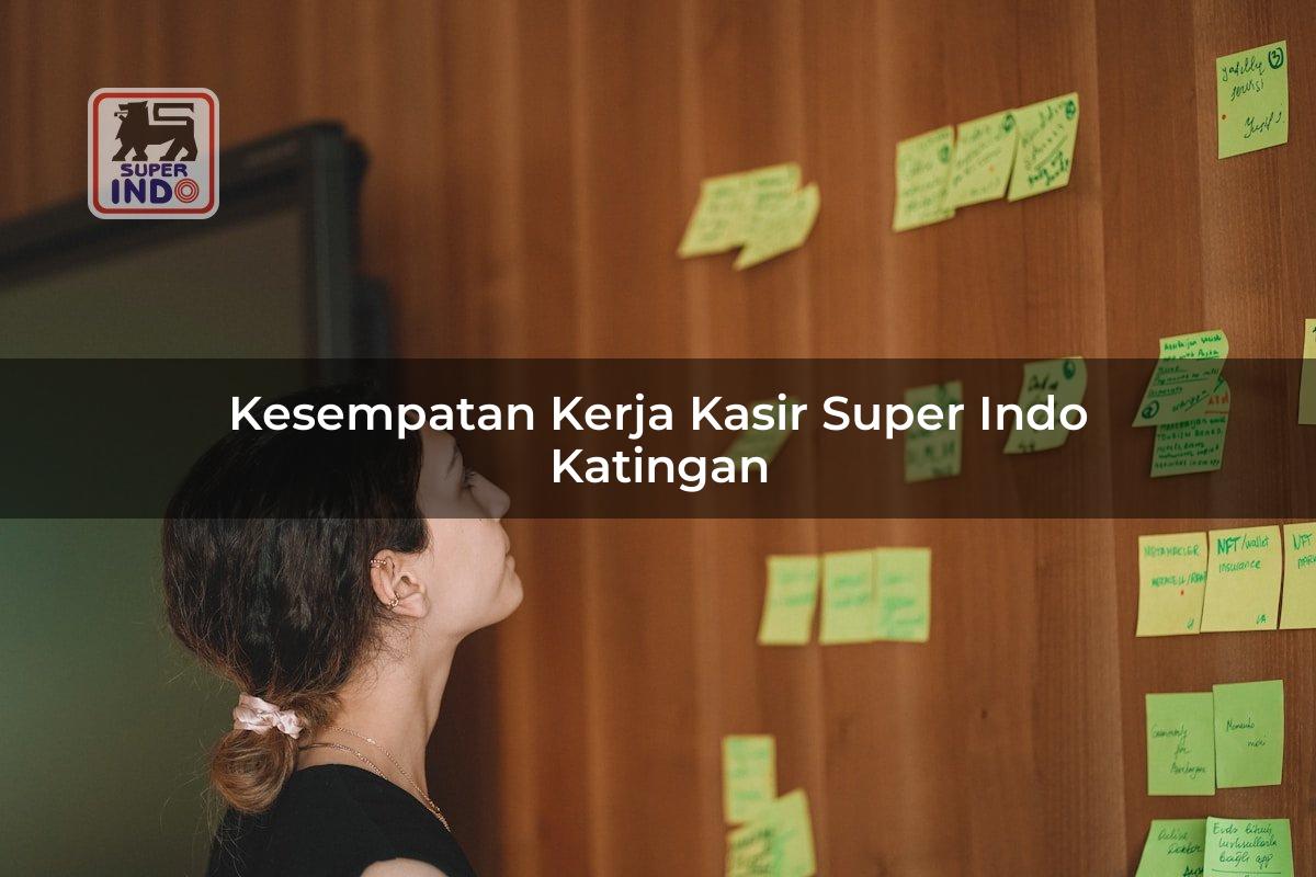 Kesempatan Kerja Kasir Super Indo , Katingan