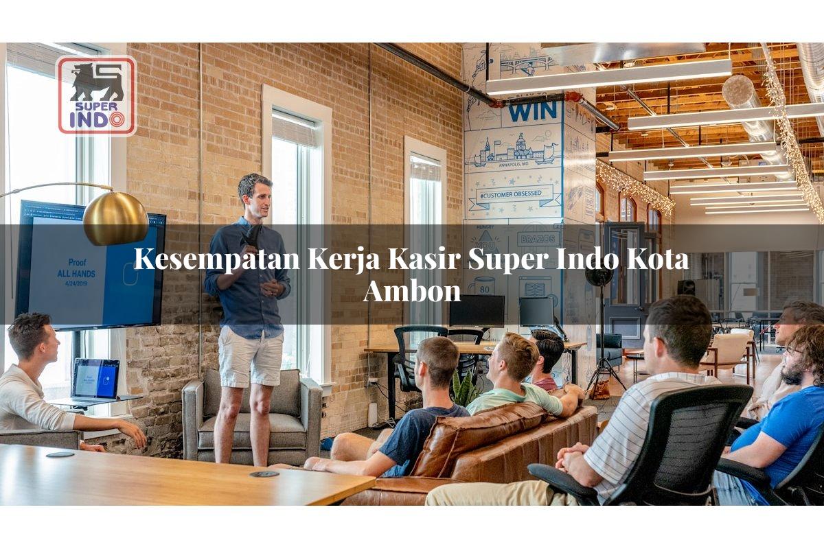 Kesempatan Kerja Kasir Super Indo , Kota Ambon