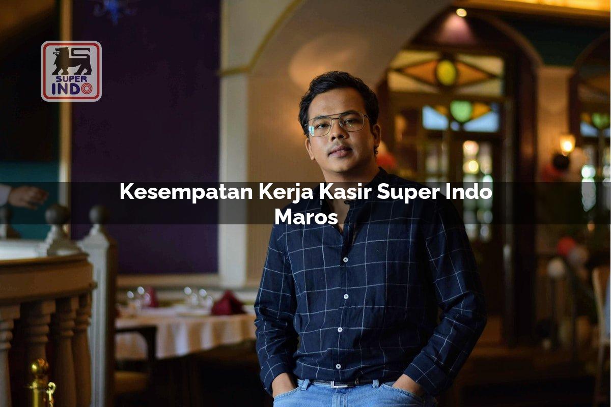 Kesempatan Kerja Kasir Super Indo , Maros