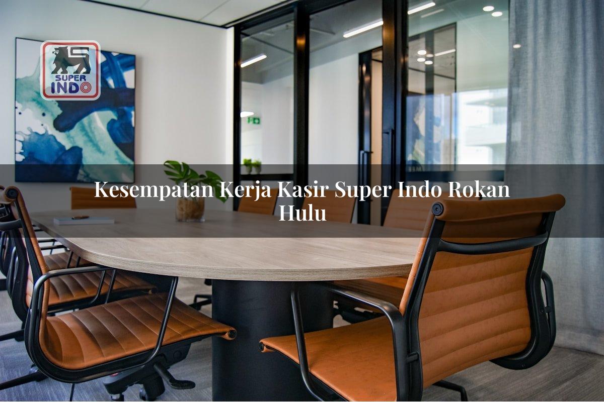 Kesempatan Kerja Kasir Super Indo , Rokan Hulu
