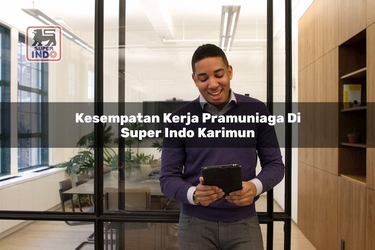 Kesempatan Kerja Pramuniaga di Super Indo Karimun