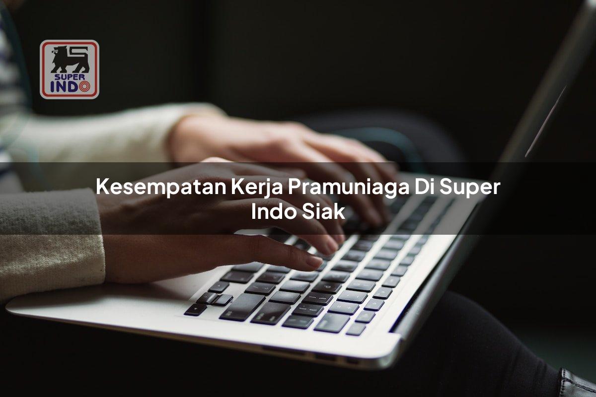 Kesempatan Kerja Pramuniaga di Super Indo Siak