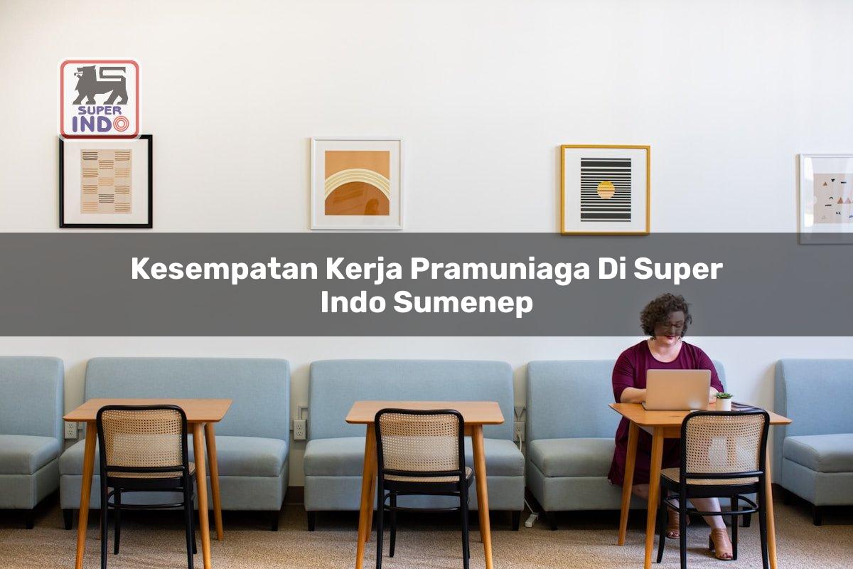 Kesempatan Kerja Pramuniaga di Super Indo Sumenep