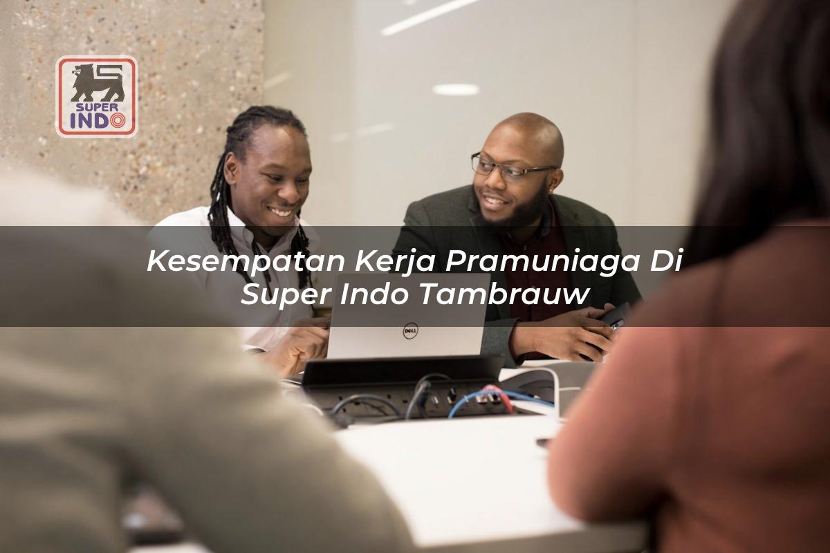 Kesempatan Kerja Pramuniaga di Super Indo Tambrauw
