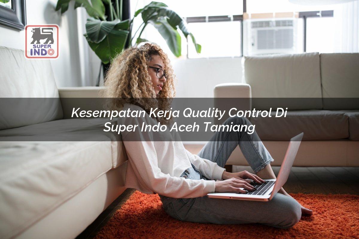 Kesempatan Kerja Quality Control di Super Indo Aceh Tamiang