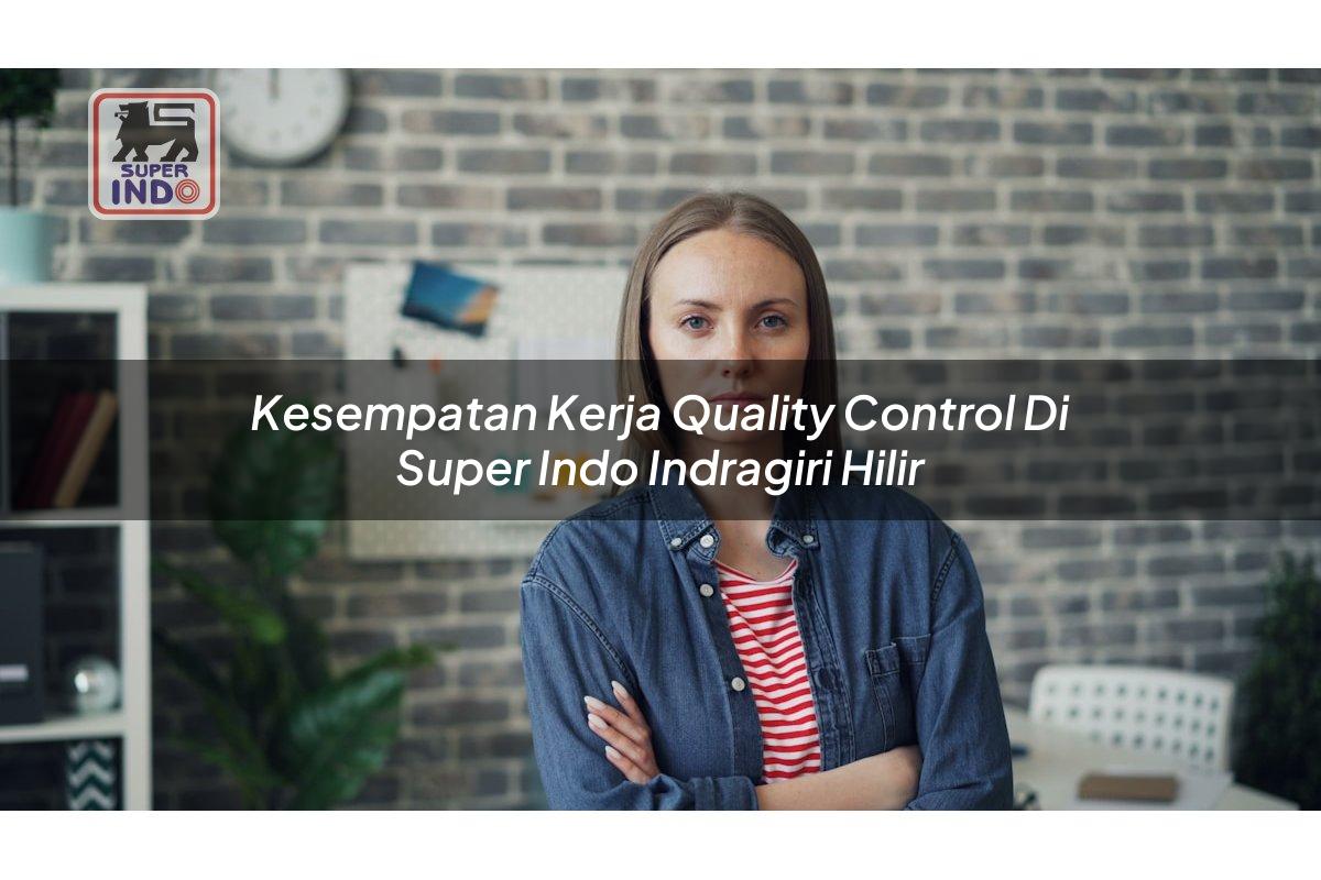 Kesempatan Kerja Quality Control di Super Indo Indragiri Hilir