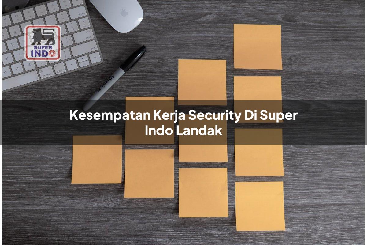 Kesempatan Kerja Security di Super Indo Landak