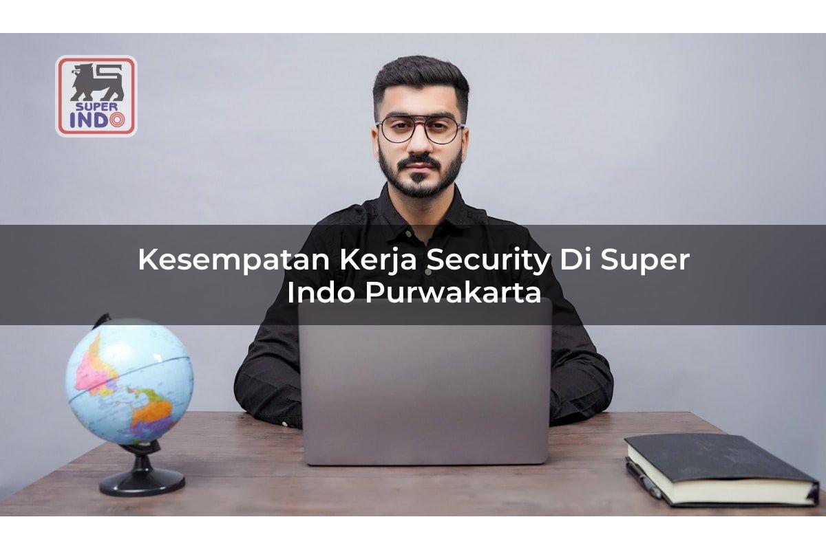 Kesempatan Kerja Security di Super Indo Purwakarta