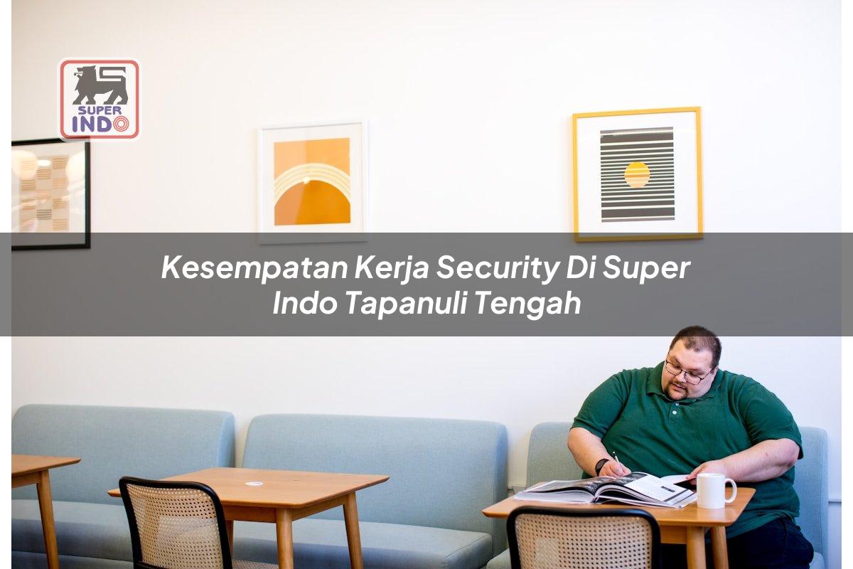 Kesempatan Kerja Security di Super Indo Tapanuli Tengah