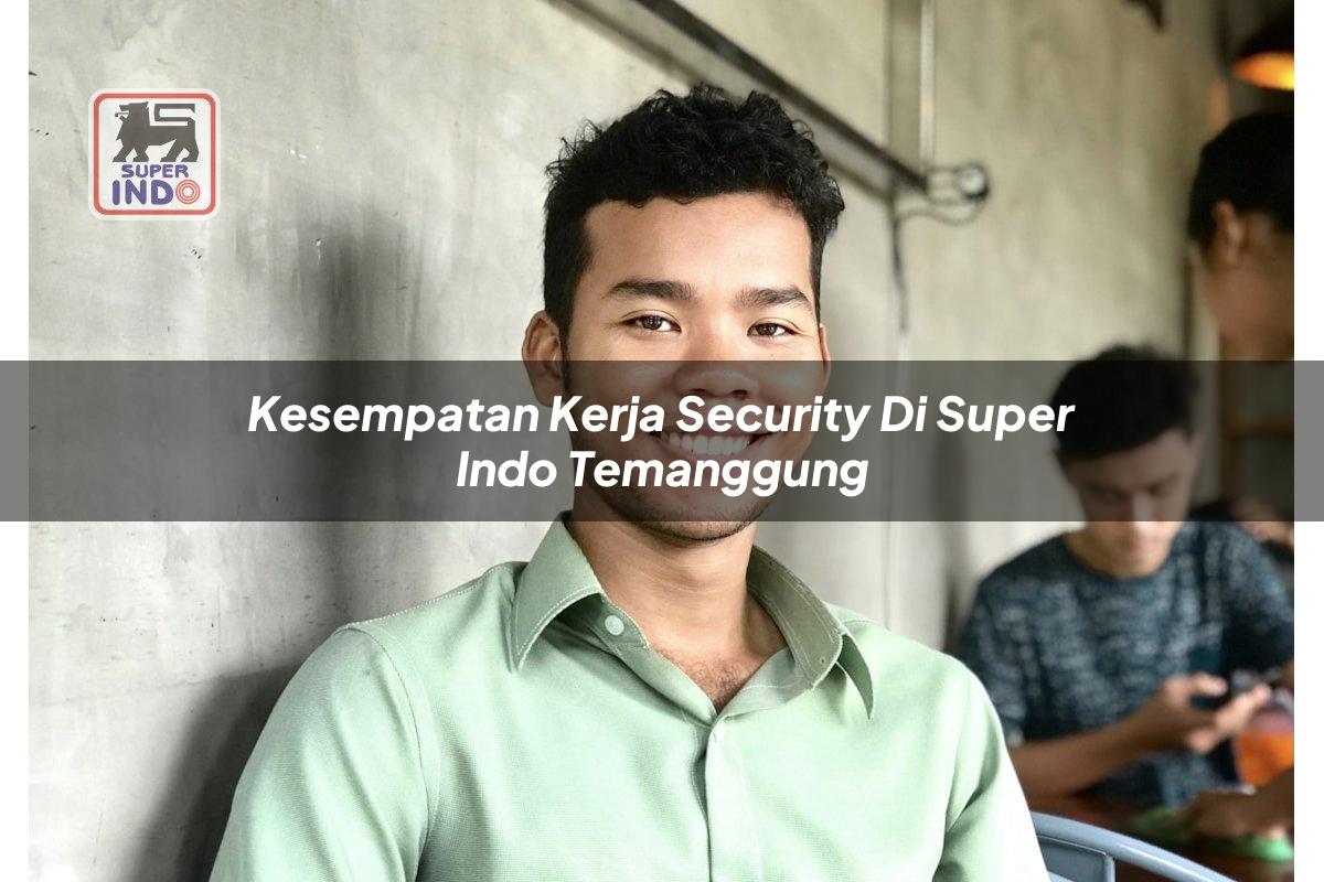 Kesempatan Kerja Security di Super Indo Temanggung