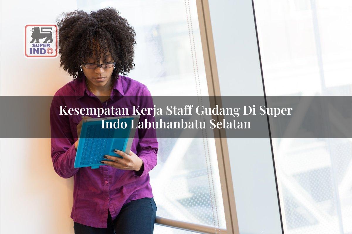 Kesempatan Kerja Staff Gudang di Super Indo Labuhanbatu Selatan