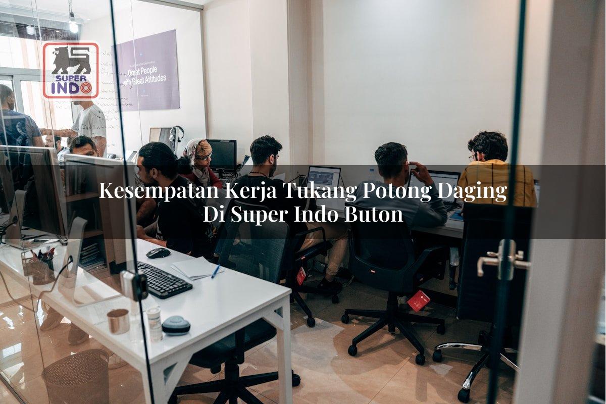 Kesempatan Kerja Tukang Potong Daging di Super Indo Buton