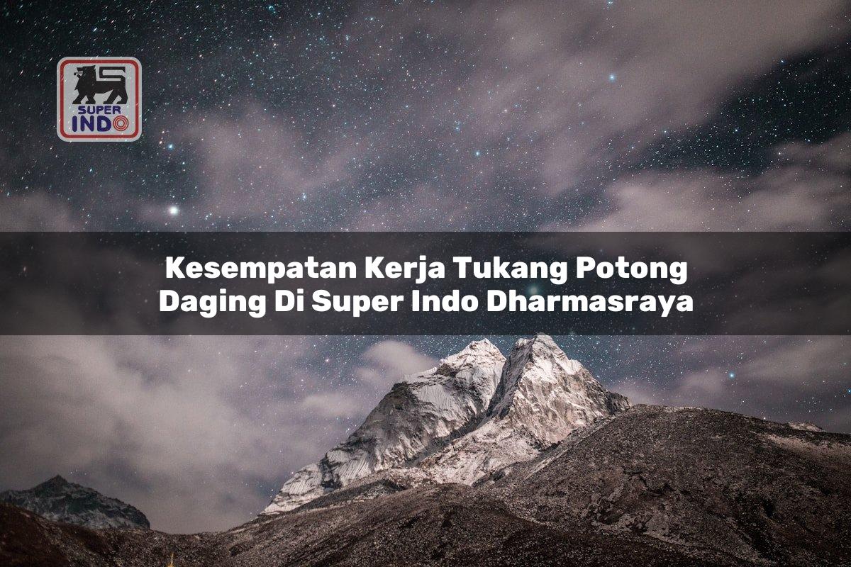 Kesempatan Kerja Tukang Potong Daging di Super Indo Dharmasraya