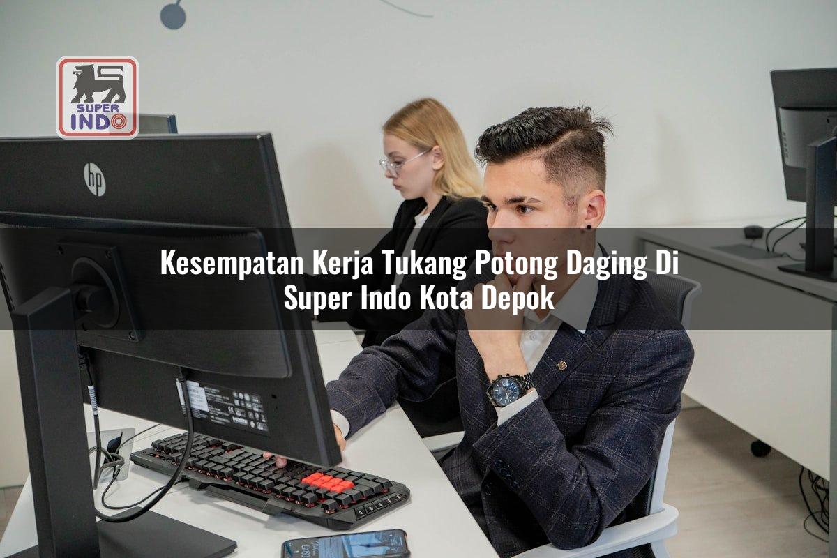 Kesempatan Kerja Tukang Potong Daging di Super Indo Kota Depok