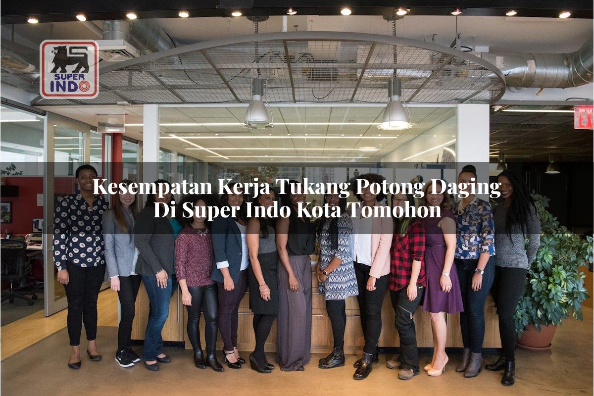 Kesempatan Kerja Tukang Potong Daging di Super Indo Kota Tomohon