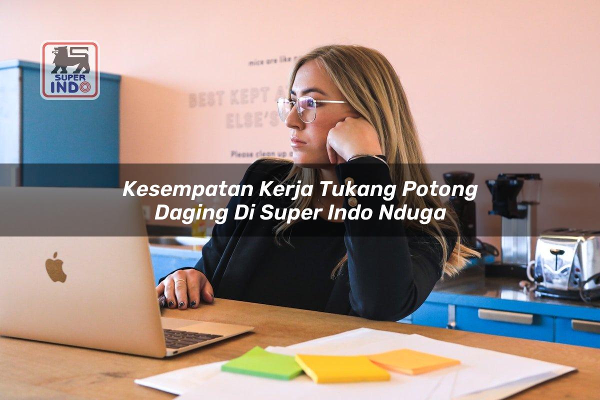 Kesempatan Kerja Tukang Potong Daging di Super Indo Nduga